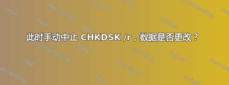 此时手动中止 CHKDSK /r，数据是否更改？