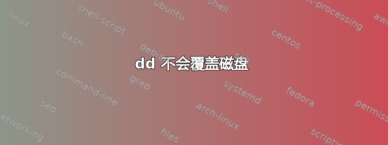 dd 不会覆盖磁盘