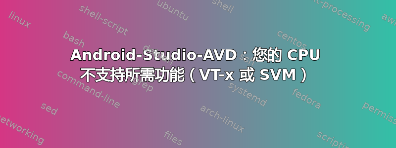 Android-Studio-AVD：您的 CPU 不支持所需功能（VT-x 或 SVM）