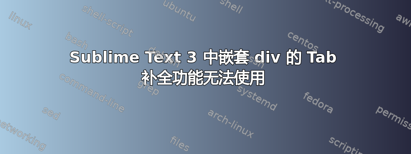 Sublime Text 3 中嵌套 div 的 Tab 补全功能无法使用