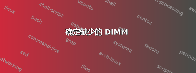 确定缺少的 DIMM