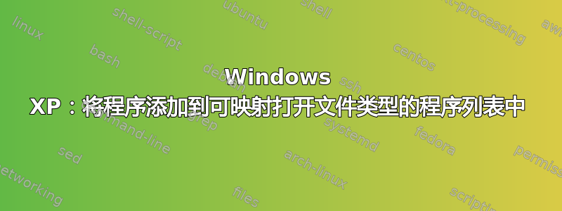 Windows XP：将程序添加到可映射打开文件类型的程序列表中