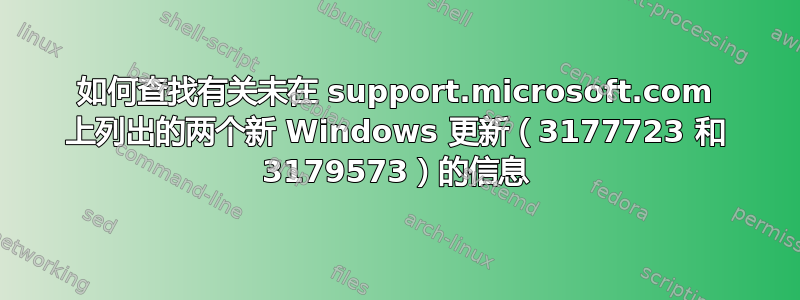 如何查找有关未在 support.microsoft.com 上列出的两个新 Windows 更新（3177723 和 3179573）的信息