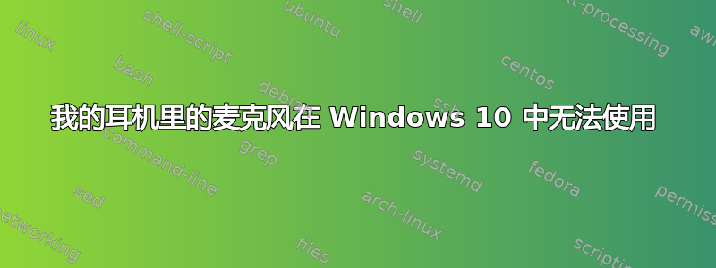 我的耳机里的麦克风在 Windows 10 中无法使用