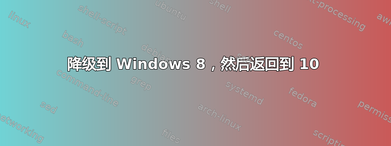 降级到 Windows 8，然后返回到 10