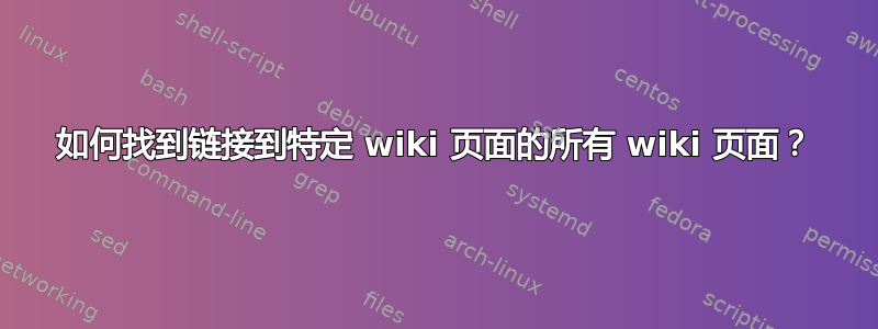 如何找到链接到特定 wiki 页面的所有 wiki 页面？