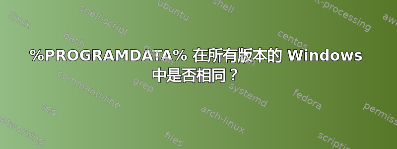 %PROGRAMDATA% 在所有版本的 Windows 中是否相同？