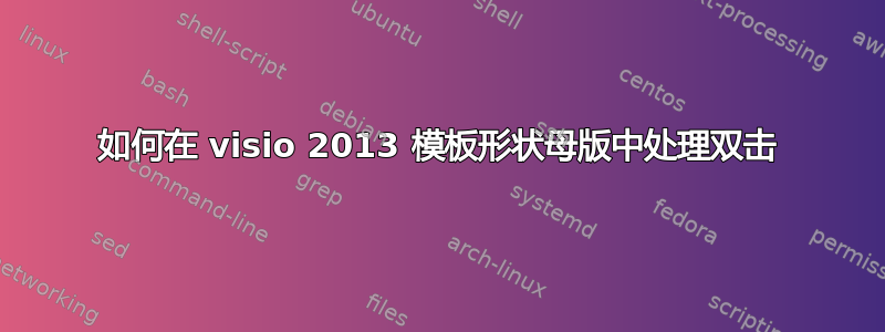 如何在 visio 2013 模板形状母版中处理双击