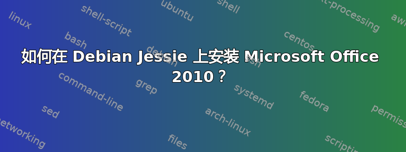 如何在 Debian Jessie 上安装 Microsoft Office 2010？