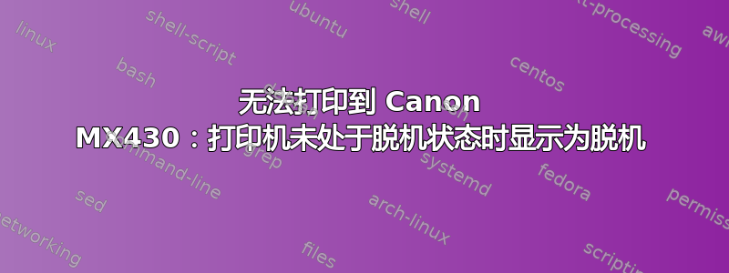 无法打印到 Canon MX430：打印机未处于脱机状态时显示为脱机