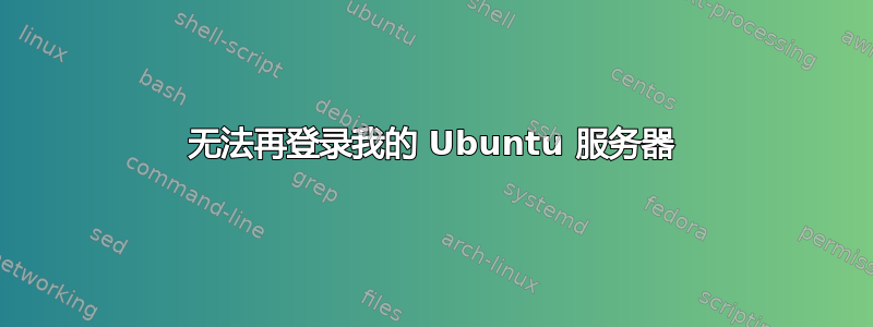 无法再登录我的 Ubuntu 服务器