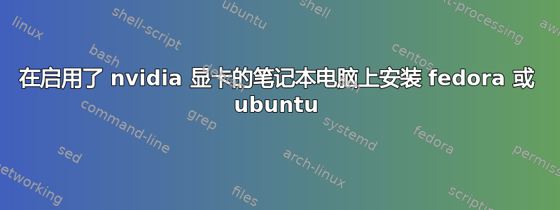 在启用了 nvidia 显卡的笔记本电脑上安装 fedora 或 ubuntu