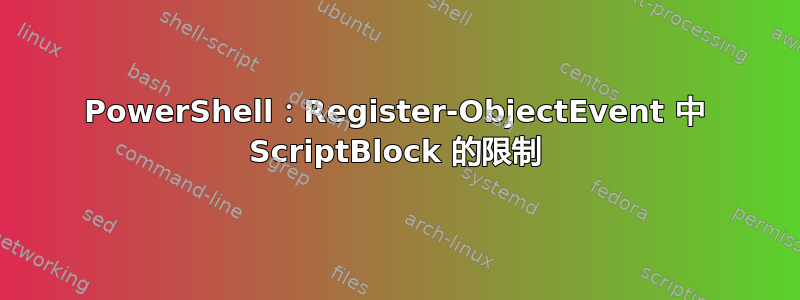 PowerShell：Register-ObjectEvent 中 ScriptBlock 的限制