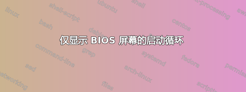 仅显示 BIOS 屏幕的启动循环