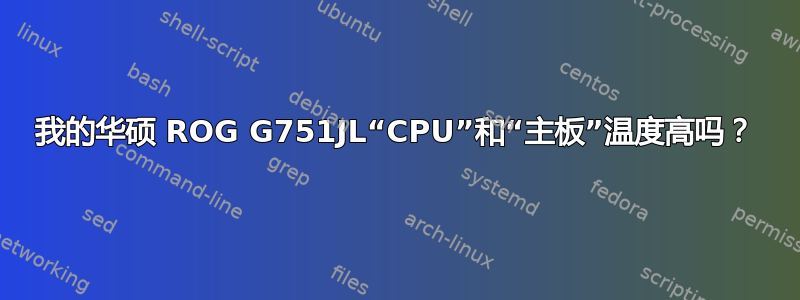 我的华硕 ROG G751JL“CPU”和“主板”温度高吗？