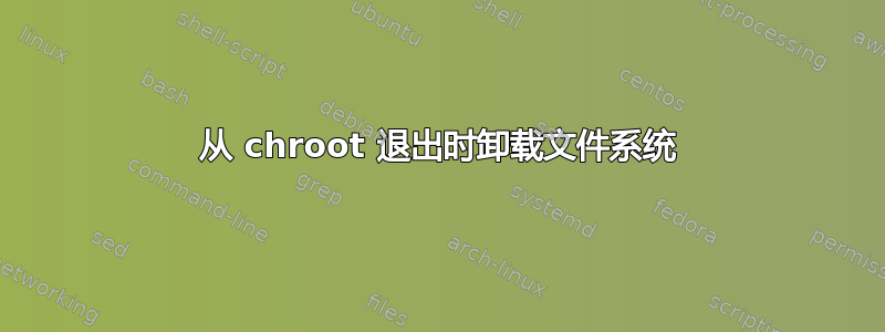 从 chroot 退出时卸载文件系统