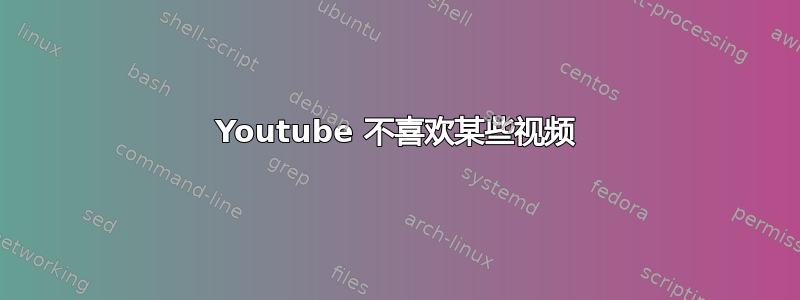 Youtube 不喜欢某些视频