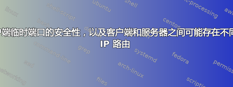 客户端临时端口的安全性，以及客户端和服务器之间可能存在不同的 IP 路由