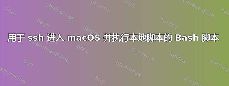 用于 ssh 进入 macOS 并执行本地脚本的 Bash 脚本