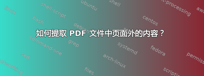 如何提取 PDF 文件中页面外的内容？