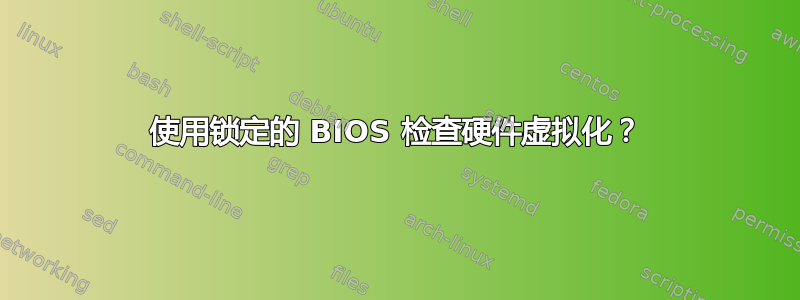 使用锁定的 BIOS 检查硬件虚拟化？