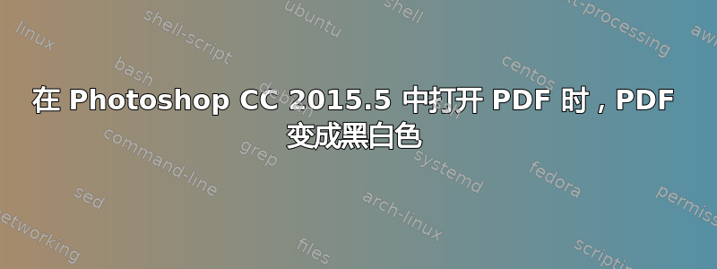 在 Photoshop CC 2015.5 中打开 PDF 时，PDF 变成黑白色