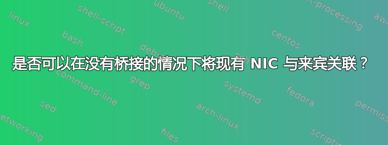 是否可以在没有桥接的情况下将现有 NIC 与来宾关联？