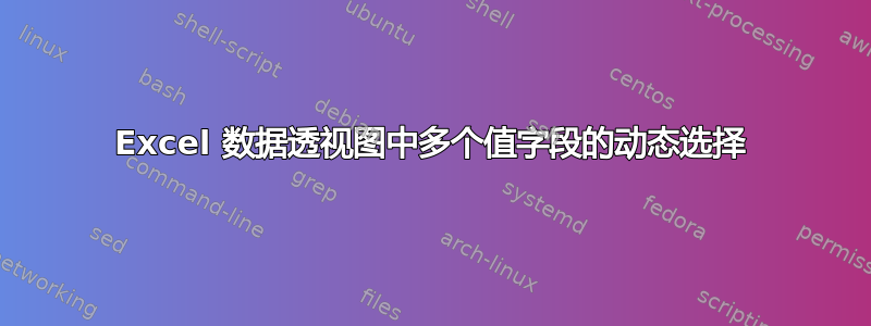 Excel 数据透视图中多个值字段的动态选择