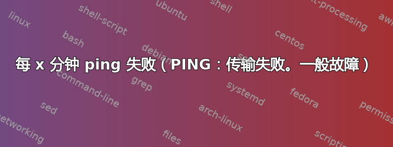 每 x 分钟 ping 失败（PING：传输失败。一般故障）