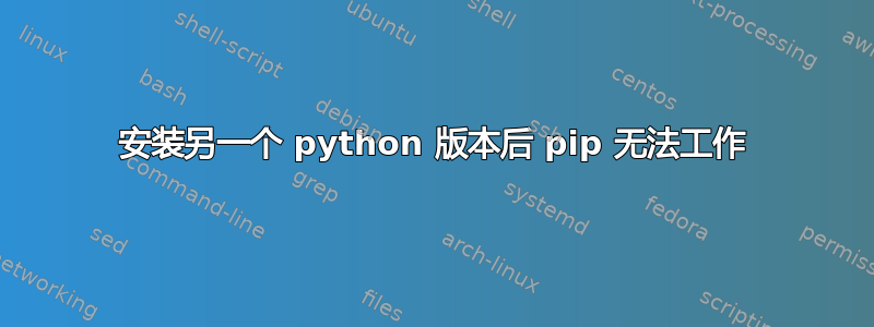 安装另一个 python 版本后 pip 无法工作