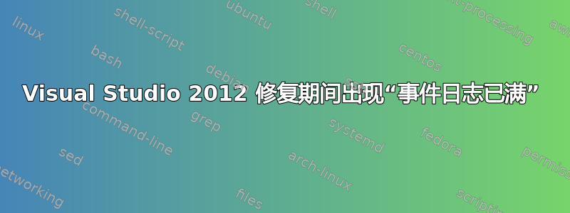 Visual Studio 2012 修复期间出现“事件日志已满”