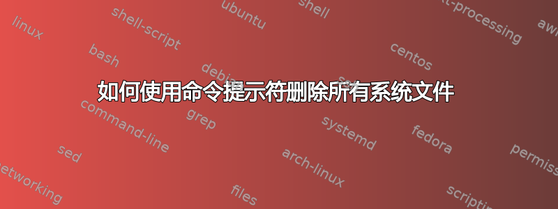 如何使用命令提示符删除所有系统文件