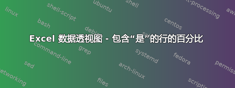 Excel 数据透视图 - 包含“是”的行的百分比