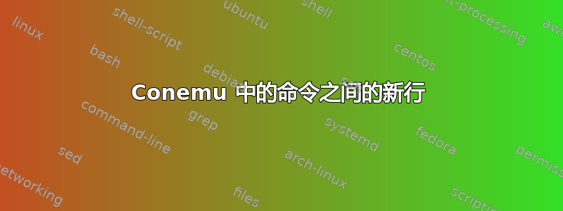 Conemu 中的命令之间的新行