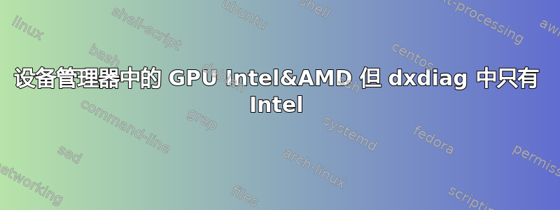 设备管理器中的 GPU Intel&AMD 但 dxdiag 中只有 Intel