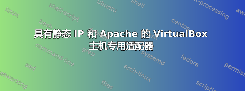 具有静态 IP 和 Apache 的 VirtualBox 主机专用适配器