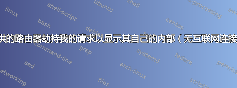 阻止提供的路由器劫持我的请求以显示其自己的内部（无互联网连接）页面