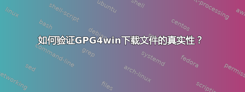 如何验证GPG4win下载文件的真实性？