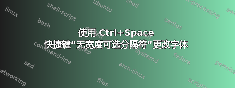 使用 Ctrl+Space 快捷键“无宽度可选分隔符”更改字体