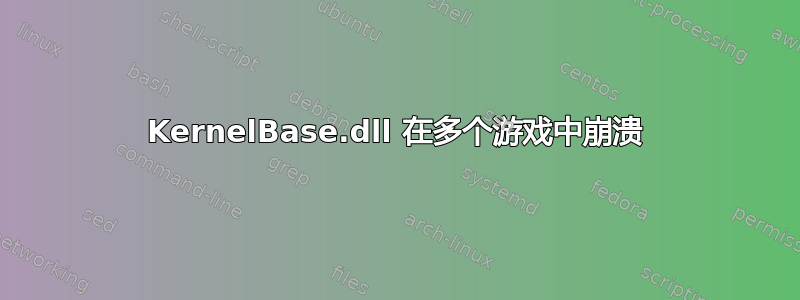 KernelBase.dll 在多个游戏中崩溃