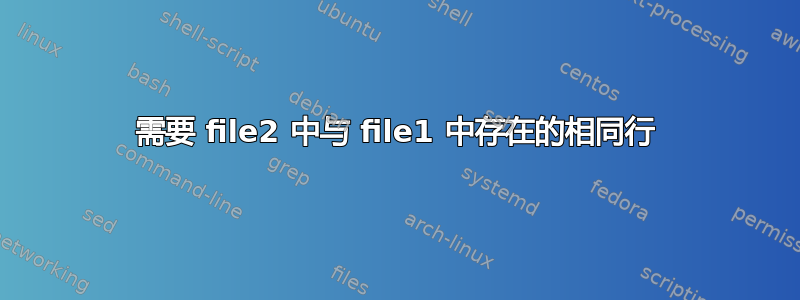 需要 file2 中与 file1 中存在的相同行