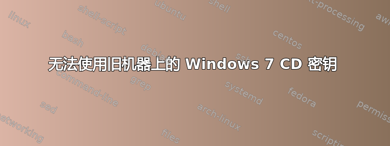 无法使用旧机器上的 Windows 7 CD 密钥