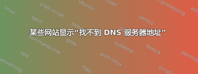 某些网站显示“找不到 DNS 服务器地址”