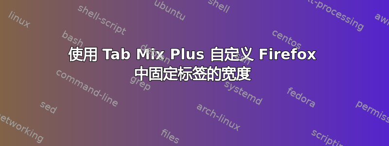 使用 Tab Mix Plus 自定义 Firefox 中固定标签的宽度