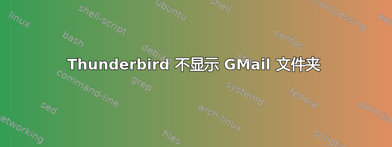 Thunderbird 不显示 GMail 文件夹