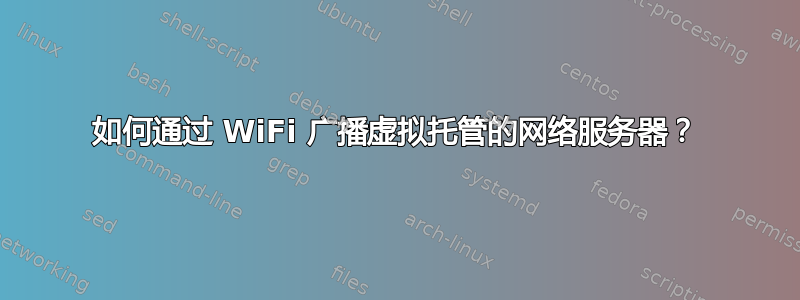 如何通过 WiFi 广播虚拟托管的网络服务器？