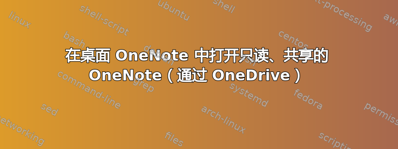 在桌面 OneNote 中打开只读、共享的 OneNote（通过 OneDrive）