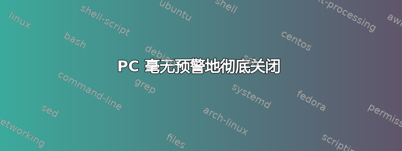 PC 毫无预警地彻底关闭