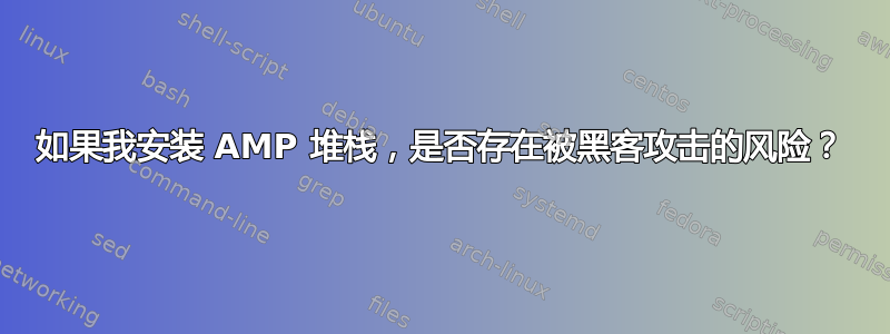 如果我安装 AMP 堆栈，是否存在被黑客攻击的风险？