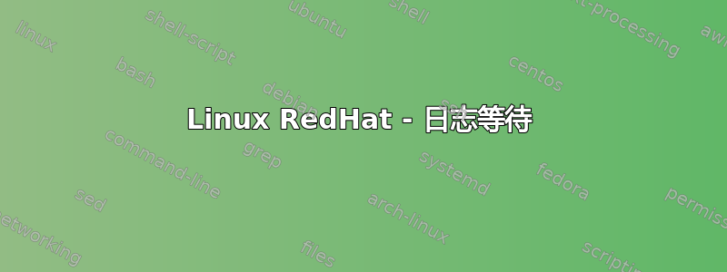 Linux RedHat - 日志等待